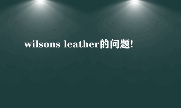 wilsons leather的问题!