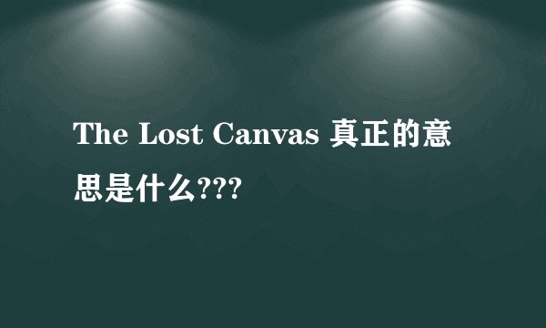 The Lost Canvas 真正的意思是什么???