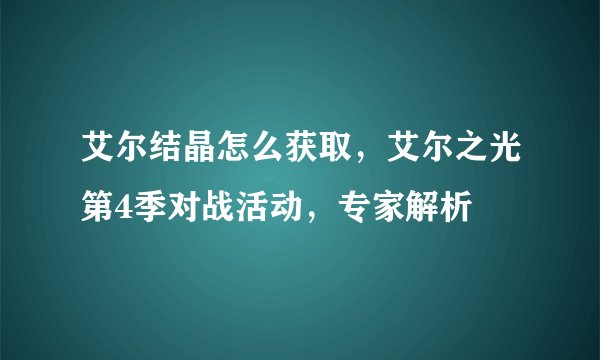 艾尔结晶怎么获取，艾尔之光第4季对战活动，专家解析