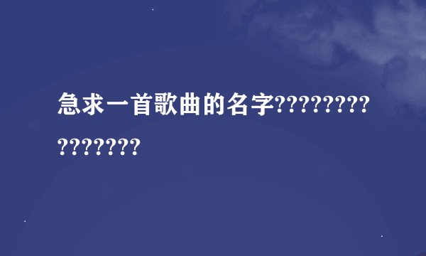 急求一首歌曲的名字???????????????