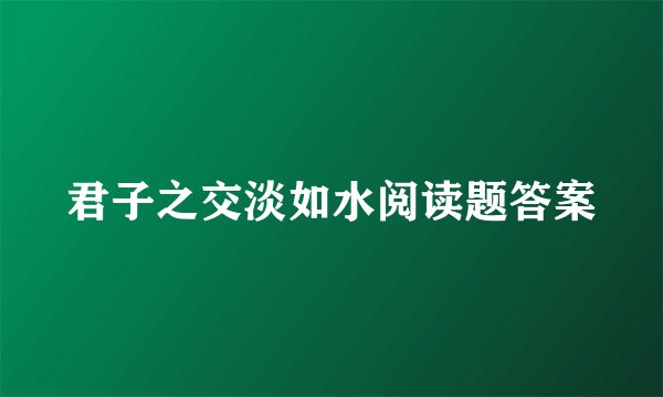 君子之交淡如水阅读题答案