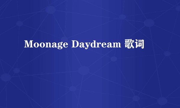 Moonage Daydream 歌词
