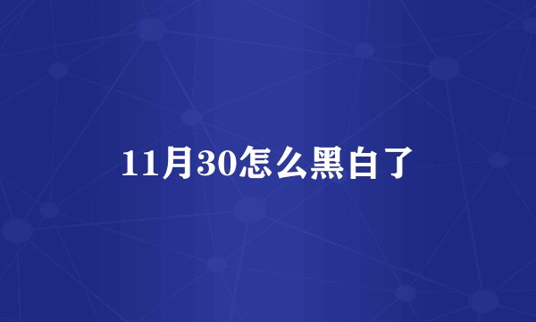 11月30怎么黑白了