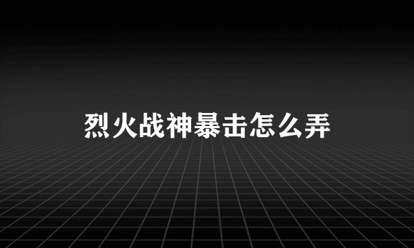 烈火战神暴击怎么弄