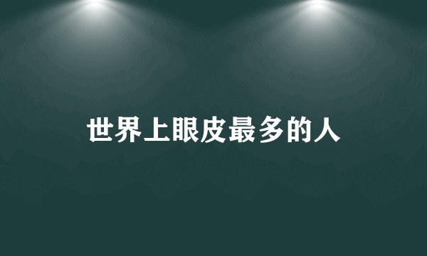 世界上眼皮最多的人