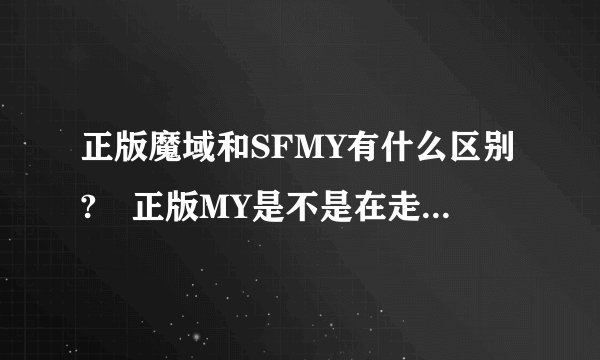 正版魔域和SFMY有什么区别? 正版MY是不是在走向SFMY的版本?