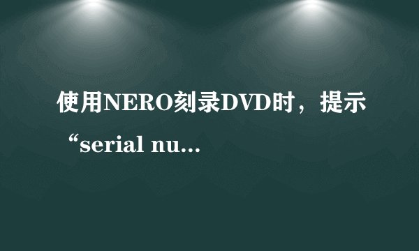 使用NERO刻录DVD时，提示“serial number missing”