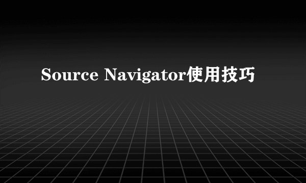 Source Navigator使用技巧