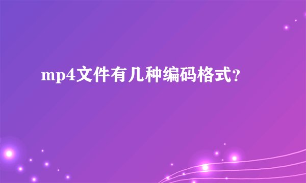 mp4文件有几种编码格式？