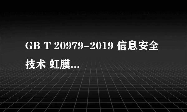 GB T 20979-2019 信息安全技术 虹膜识别系统技术要求 标准PDF全文在哪里可以下载？