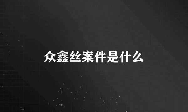 众鑫丝案件是什么