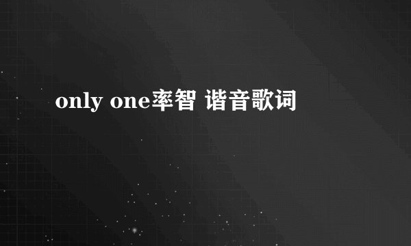 only one率智 谐音歌词