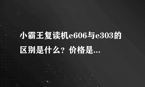 小霸王复读机e606与e303的区别是什么？价格是多少的啊？