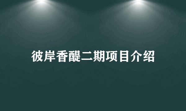 彼岸香醍二期项目介绍