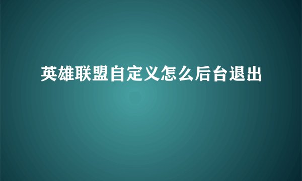 英雄联盟自定义怎么后台退出