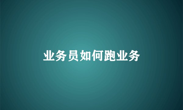 业务员如何跑业务