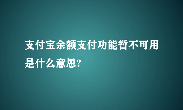 支付宝余额支付功能暂不可用是什么意思?