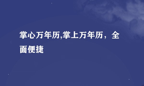 掌心万年历,掌上万年历，全面便捷