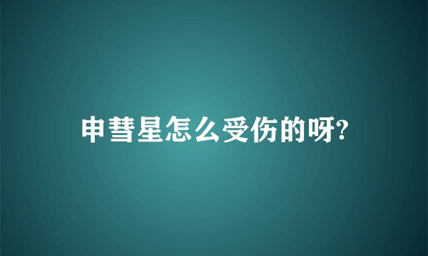 申彗星怎么受伤的呀?