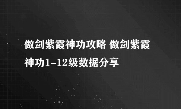 傲剑紫霞神功攻略 傲剑紫霞神功1-12级数据分享