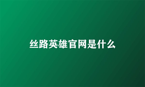 丝路英雄官网是什么