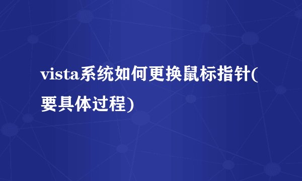 vista系统如何更换鼠标指针(要具体过程)