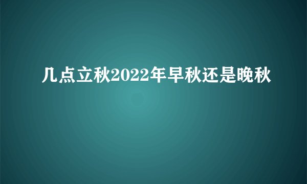 几点立秋2022年早秋还是晚秋