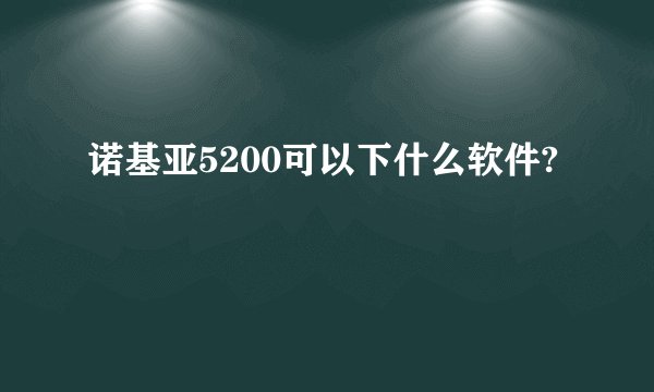 诺基亚5200可以下什么软件?