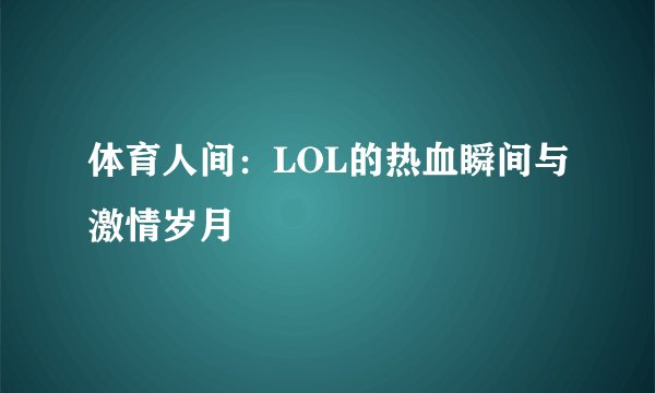 体育人间:LOL的热血瞬间与激情岁月