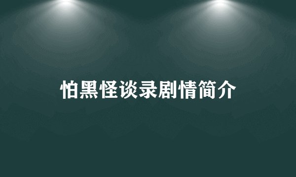 怕黑怪谈录剧情简介