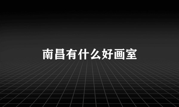 南昌有什么好画室