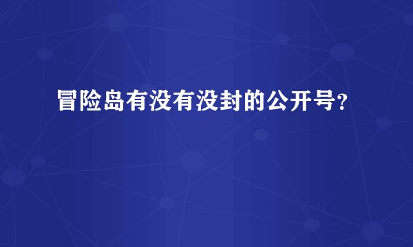 冒险岛有没有没封的公开号？