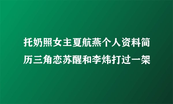 托奶照女主夏航燕个人资料简历三角恋苏醒和李炜打过一架