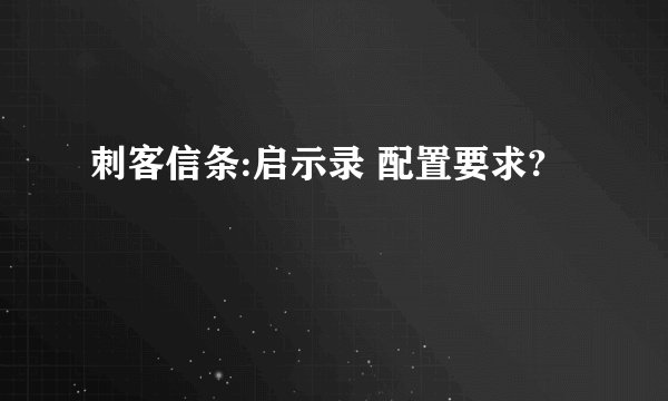 刺客信条:启示录 配置要求?