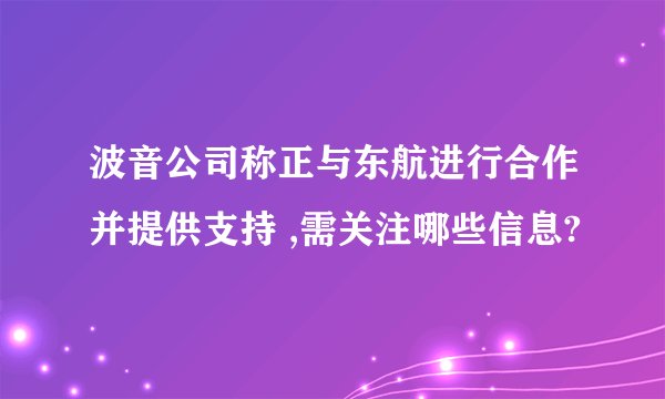 波音公司称正与东航进行合作并提供支持 ,需关注哪些信息?