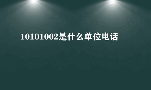 10101002是什么单位电话