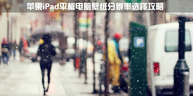 iPad壁纸尺寸怎么选择？苹果平板电脑壁纸分辨率选择攻略