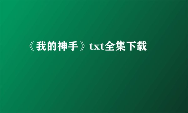 《我的神手》txt全集下载