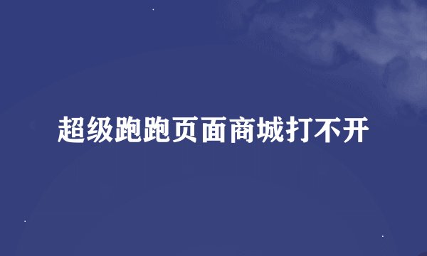 超级跑跑页面商城打不开