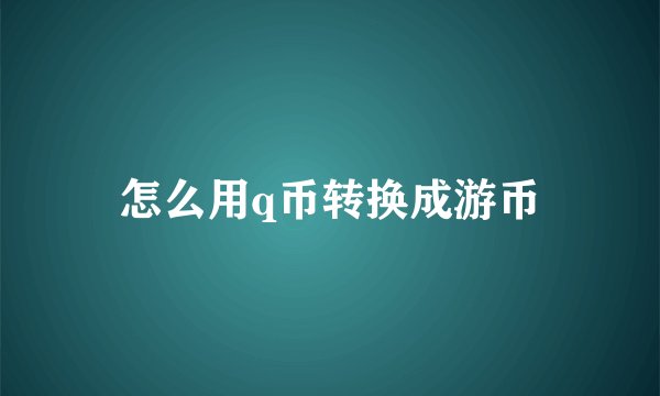 怎么用q币转换成游币