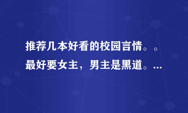 推荐几本好看的校园言情。。最好要女主，男主是黑道。酷酷的、