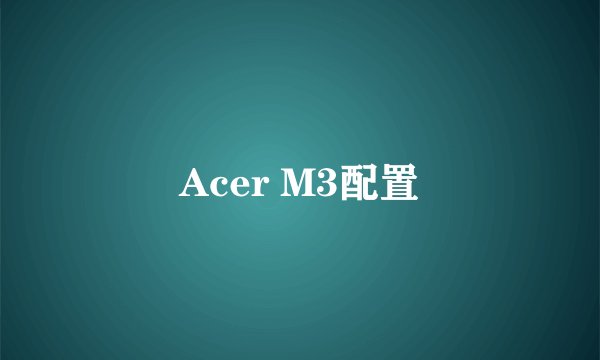 Acer M3配置