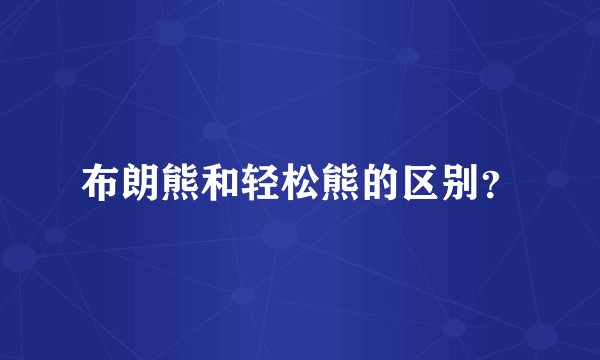 布朗熊和轻松熊的区别?