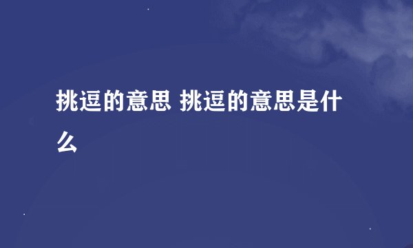 挑逗的意思 挑逗的意思是什么