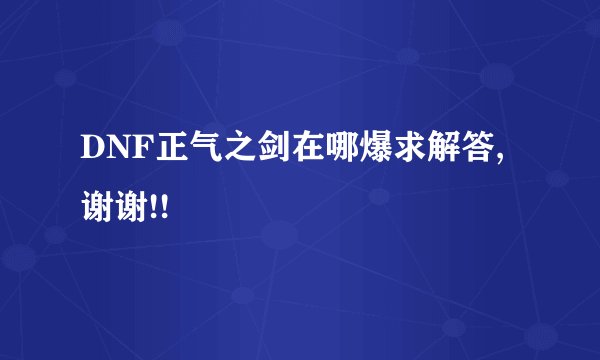 DNF正气之剑在哪爆求解答,谢谢!!