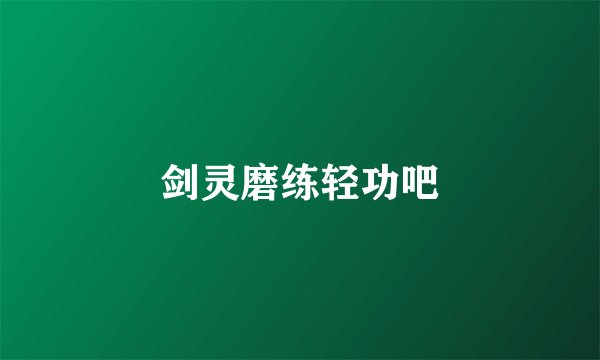 剑灵磨练轻功吧