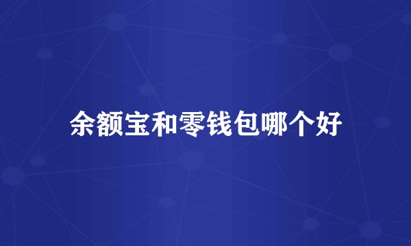 余额宝和零钱包哪个好