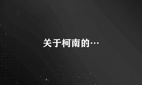 关于柯南的…