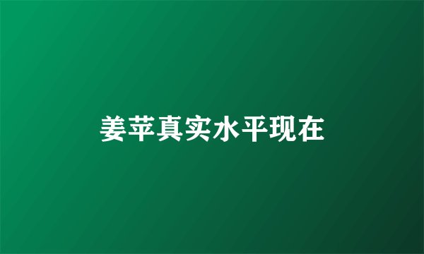 姜苹真实水平现在