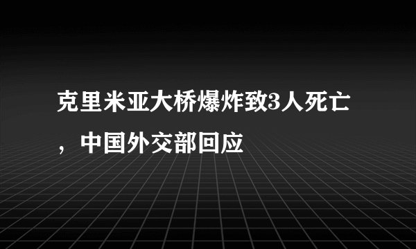 克里米亚大桥爆炸致3人死亡，中国外交部回应
